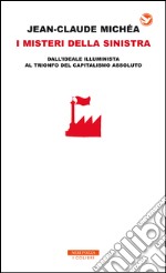 I misteri della sinistra: dall'ideale illuminista al trionfo del capitalismo assoluto. E-book. Formato EPUB ebook