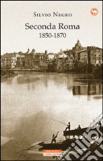 Seconda Roma 1850-1870. E-book. Formato EPUB ebook