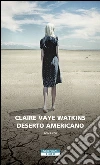 Deserto americano. E-book. Formato EPUB ebook di Claire Vaye Watkins