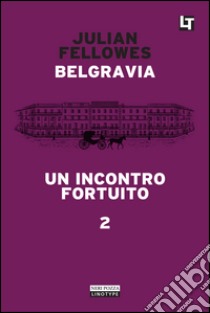 Belgravia capitolo 2 - Un incontro fortuito: Belgravia capitolo 2. E-book. Formato EPUB ebook di Julian Fellowes