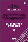 Belgravia capitolo 2 - Un incontro fortuito: Belgravia capitolo 2. E-book. Formato EPUB ebook di Julian Fellowes