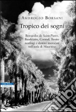 Tropico dei sogni. Bernardin de Saint Pierre, Baudelaire, Conrad, Twain: naufragi e destini incrociati nell'isola di Mauritius. E-book. Formato EPUB ebook