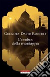 L'ombra della montagna. E-book. Formato EPUB ebook di Gregory David Roberts