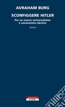 Sconfiggere Hitler: Per un nuovo universalismo e umanesimo ebraico. E-book. Formato EPUB ebook di Avraham Burg