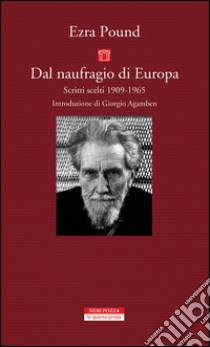 Dal naufragio di Europa: Scritti scelti 1909-1965. E-book. Formato EPUB ebook di Ezra Pound