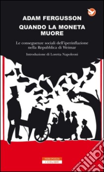 Quando la moneta muore: Le conseguenze sociali dell'iperinflazione nella Repubblica di Weimar. E-book. Formato EPUB ebook di Adam Fergusson