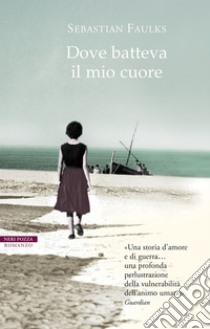 Dove batteva il mio cuore. E-book. Formato EPUB ebook di Sebastian Faulks