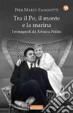 Tra il Po, il monte e la marina: I romagnoli da Artusi a Fellini. E-book. Formato EPUB