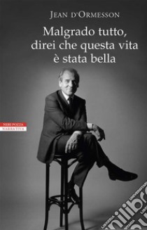 Malgrado tutto, direi che questa vita è stata bella. E-book. Formato EPUB ebook di Jean D'Ormesson