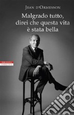 Malgrado tutto, direi che questa vita è stata bella. E-book. Formato EPUB ebook