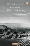La vanità della cavalleria: e altre storie di guerra. E-book. Formato EPUB ebook di Stefano Malatesta