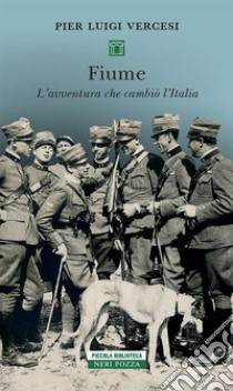 Fiume: L'avventura che cambiò l'Italia. E-book. Formato EPUB ebook di Pier Luigi Vercesi