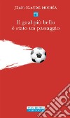 Il goal più bello è stato un passaggio: Scritti sul calcio. E-book. Formato EPUB ebook di Jean-Claude Michéa