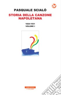 Storia della canzone napoletana 1824-1931: 1824-1931  VOLUME  I. E-book. Formato EPUB ebook di Pasquale Scialò