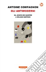 Gli antimoderni: Da Joseph de Maistre a Roland Barthes. E-book. Formato EPUB ebook