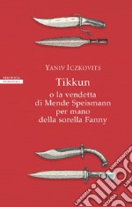 Tikkun: o la vendetta di Mende Speismann per mano della sorella Fanny. E-book. Formato EPUB ebook