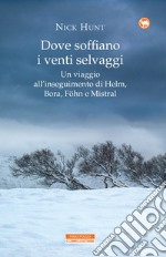 Dove soffiano i venti selvaggi: Un viaggio all'inseguimento di Helm, Bora, Föhn e Maestrale. E-book. Formato EPUB ebook