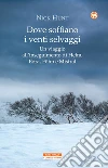 Dove soffiano i venti selvaggi: Un viaggio all'inseguimento di Helm, Bora, Föhn e Maestrale. E-book. Formato EPUB ebook di Nick Hunt