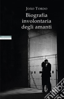 Biografia involontaria degli amanti. E-book. Formato EPUB ebook di Joao Tordo