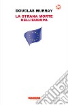 La strana morte dell'Europa. E-book. Formato EPUB ebook di Douglas Murray