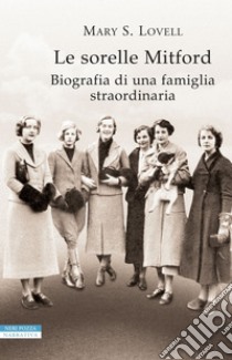 Le sorelle Mitford: Biografia di una famiglia straordinaria. E-book. Formato EPUB ebook di Mary S. Lovell