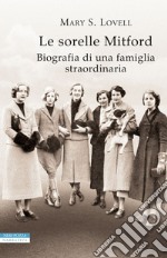 Le sorelle Mitford: Biografia di una famiglia straordinaria. E-book. Formato EPUB ebook