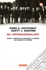 Gli internazionalisti: Come il progetto di mettere al bando la guerra ha cambiato il mondo. E-book. Formato EPUB