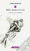 Sulla motocicletta. E-book. Formato EPUB ebook di John Berger