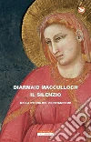 Il silenzio nella storia del Cristianesimo. E-book. Formato EPUB ebook di Diarmaid Macculloch