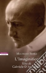 L'Imaginifico: Vita di Gabriele D'Annunzio. E-book. Formato EPUB ebook