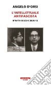 L'intellettuale antifascista. E-book. Formato EPUB ebook di Angelo D'Orsi