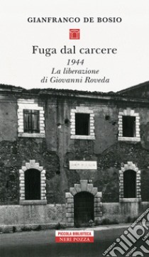 Fuga dal carcere: 1944 La liberazione di Giovanni Roveda. E-book. Formato EPUB ebook di Gianfranco De Bosio