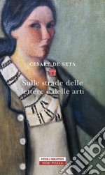 Sulle strade delle lettere e delle arti. E-book. Formato EPUB