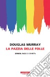 La pazzia delle folle. E-book. Formato EPUB ebook di Douglas Murray