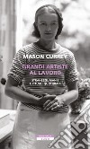 Grandi artiste al lavoro. E-book. Formato EPUB ebook di Mason Currey