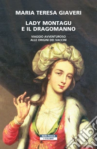 Lady Montagu e il dragomanno: Viaggio avventuroso all'origine dei vaccini. E-book. Formato EPUB ebook