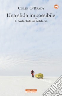 Una sfida impossibile: L'Antartide in solitaria. E-book. Formato EPUB ebook di Colin O’Brady