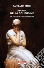 Storia della solitudine: Da Aristotele ai social network. E-book. Formato EPUB ebook