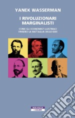 I rivoluzionari marginalisti: Come gli economisti austriaci vinsero la Battaglia delle idee. E-book. Formato EPUB ebook