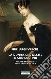 La donna che decise il suo destino: Vita controcorrente di Cristina di Belgioioso. E-book. Formato EPUB ebook