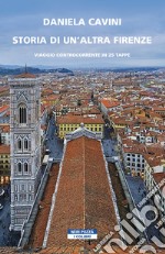 Storia di un'altra Firenze: Viaggio controcorrente in 25 tappe. E-book. Formato EPUB ebook