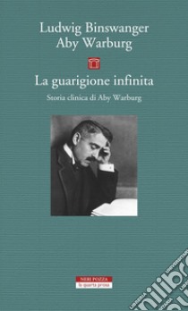 La guarigione infinita: Storia clinica di Aby Warburg. E-book. Formato EPUB ebook di Ludwig Binswanger