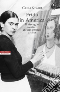 Frida in America: Il risveglio creativo di una grande artista. E-book. Formato EPUB ebook di Celia Stahr