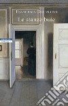 Le stanze buie. E-book. Formato EPUB ebook di Francesca Diotallevi