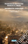 Maledetta Sarajevo: Viaggio nella guerra dei trent'anni. Il Vietnam d'Europa. E-book. Formato EPUB ebook di Francesco Battistini