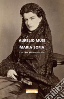 Maria Sofia. L'ultima regina del Sud. E-book. Formato EPUB ebook di Aurelio Musi