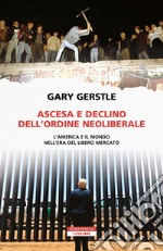 Ascesa e declino dell'ordine neoliberale. L’America e il mondo nell’era del libero mercato. E-book. Formato EPUB ebook