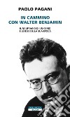 In cammino con Walter Benjamin. E-book. Formato EPUB ebook di Paolo Pagani