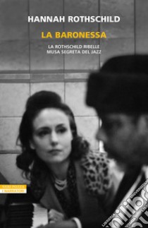 La baronessa: La Rothschild ribelle musa segreta del jazz. E-book. Formato EPUB ebook di Hannah Rothschild