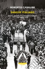 Sangue italiano: Delitti, criminalità, violenza pubblica dal 1860 a oggi. E-book. Formato EPUB